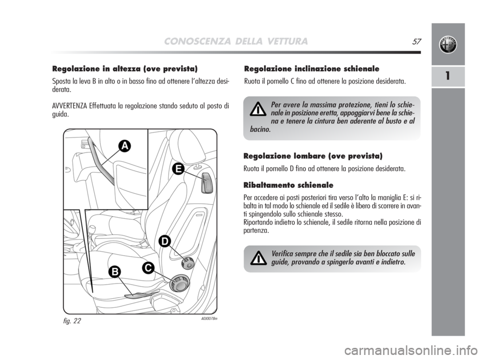 Alfa Romeo MiTo 2008 Libretto Uso Manutenzione (in Italian) CONOSCENZA DELLA VETTURA57
1
Regolazione in altezza (ove prevista)
Sposta la leva B in alto o in basso fino ad ottenere l’altezza desi-
derata.
AVVERTENZA Effettuata la regolazione stando seduto al Alfa Romeo MiTo 2008 Libretto Uso Manutenzione (in Italian) CONOSCENZA DELLA VETTURA57
1
Regolazione in altezza (ove prevista)
Sposta la leva B in alto o in basso fino ad ottenere l’altezza desi-
derata.
AVVERTENZA Effettuata la regolazione stando seduto al