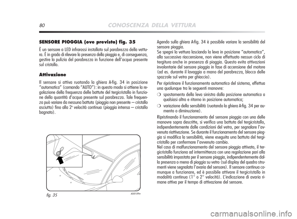 Alfa Romeo MiTo 2008 Libretto Uso Manutenzione (in Italian) 80CONOSCENZA DELLA VETTURA
Agendo sulla ghiera A-fig. 34 è possibile variare la sensibilità del
sensore pioggia.
Se spegni la vettura lasciando la leva in posizione “automatica”,
alla successiv Alfa Romeo MiTo 2008 Libretto Uso Manutenzione (in Italian) 80CONOSCENZA DELLA VETTURA
Agendo sulla ghiera A-fig. 34 è possibile variare la sensibilità del
sensore pioggia.
Se spegni la vettura lasciando la leva in posizione “automatica”,
alla successiv