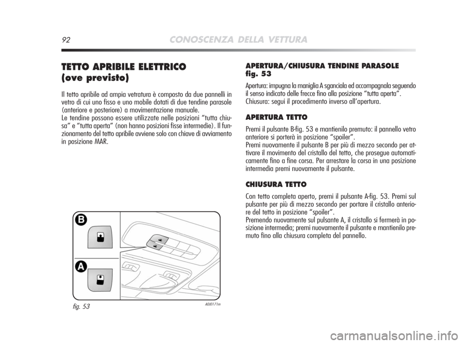 Alfa Romeo MiTo 2008 Libretto Uso Manutenzione (in Italian) 92CONOSCENZA DELLA VETTURA
TETTO APRIBILE ELETTRICO
(ove previsto)
Il tetto apribile ad ampia vetratura è composto da due pannelli in
vetro di cui uno fisso e uno mobile dotati di due tendine paraso Alfa Romeo MiTo 2008 Libretto Uso Manutenzione (in Italian) 92CONOSCENZA DELLA VETTURA
TETTO APRIBILE ELETTRICO
(ove previsto)
Il tetto apribile ad ampia vetratura è composto da due pannelli in
vetro di cui uno fisso e uno mobile dotati di due tendine paraso
