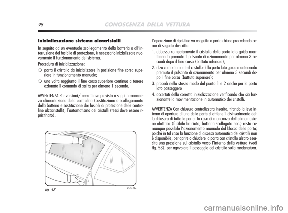Alfa Romeo MiTo 2008 Libretto Uso Manutenzione (in Italian) 98CONOSCENZA DELLA VETTURA
Inizializzazione sistema alzacristalli
In seguito ad un eventuale scollegamento della batteria o all’in-
terruzione del fusibile di protezione, è necessario inizializzare Alfa Romeo MiTo 2008 Libretto Uso Manutenzione (in Italian) 98CONOSCENZA DELLA VETTURA
Inizializzazione sistema alzacristalli
In seguito ad un eventuale scollegamento della batteria o all’in-
terruzione del fusibile di protezione, è necessario inizializzare