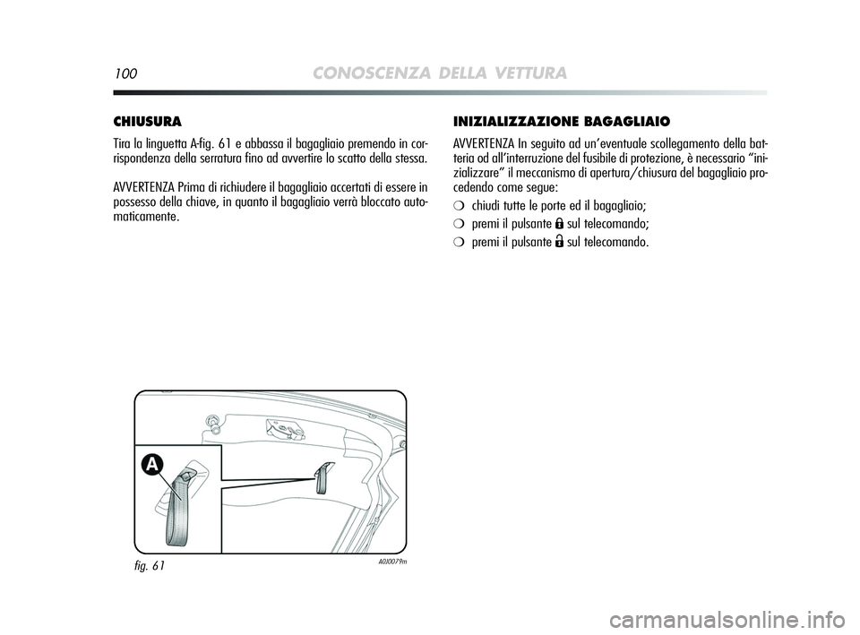 Alfa Romeo MiTo 2009 Libretto Uso Manutenzione (in Italian) 100CONOSCENZA DELLA VETTURA
INIZIALIZZAZIONE BAGAGLIAIO
AVVERTENZA In seguito ad un’eventuale scollegamento della bat-
teria od all’interruzione del fusibile di protezione, è necessario “ini-
z Alfa Romeo MiTo 2009 Libretto Uso Manutenzione (in Italian) 100CONOSCENZA DELLA VETTURA
INIZIALIZZAZIONE BAGAGLIAIO
AVVERTENZA In seguito ad un’eventuale scollegamento della bat-
teria od all’interruzione del fusibile di protezione, è necessario “ini-
z