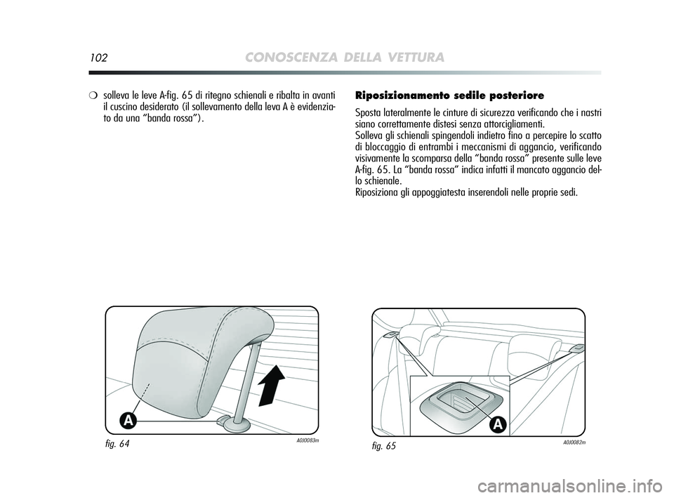Alfa Romeo MiTo 2009 Libretto Uso Manutenzione (in Italian) 102CONOSCENZA DELLA VETTURA
Riposizionamento sedile posteriore
Sposta lateralmente le cinture di sicurezza verificando che i nastri
siano correttamente distesi senza attorcigliamenti.
Solleva gli schi Alfa Romeo MiTo 2009 Libretto Uso Manutenzione (in Italian) 102CONOSCENZA DELLA VETTURA
Riposizionamento sedile posteriore
Sposta lateralmente le cinture di sicurezza verificando che i nastri
siano correttamente distesi senza attorcigliamenti.
Solleva gli schi