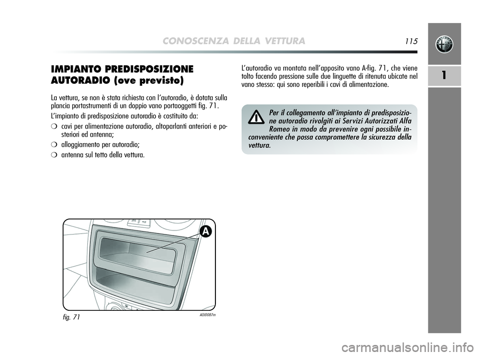 Alfa Romeo MiTo 2009 Libretto Uso Manutenzione (in Italian) CONOSCENZA DELLA VETTURA115
1IMPIANTO PREDISPOSIZIONE
AUTORADIO (ove previsto)
La vettura, se non è stata richiesta con l’autoradio, è dotata sulla
plancia portastrumenti di un doppio vano portaog Alfa Romeo MiTo 2009 Libretto Uso Manutenzione (in Italian) CONOSCENZA DELLA VETTURA115
1IMPIANTO PREDISPOSIZIONE
AUTORADIO (ove previsto)
La vettura, se non è stata richiesta con l’autoradio, è dotata sulla
plancia portastrumenti di un doppio vano portaog