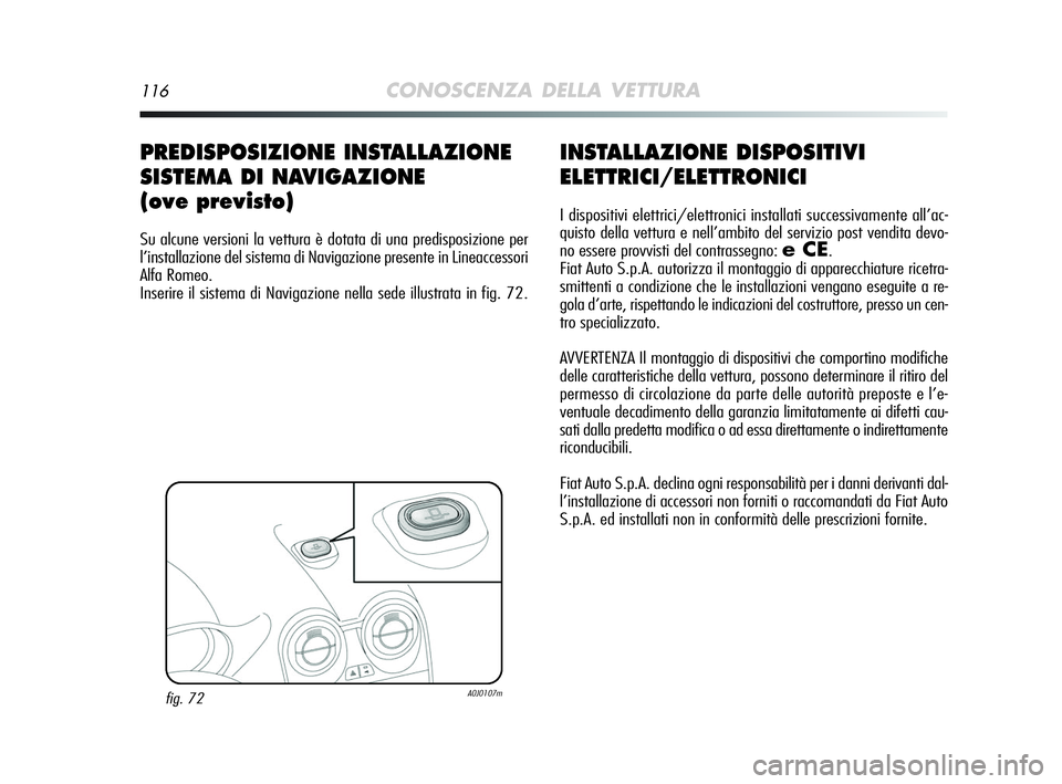 Alfa Romeo MiTo 2009 Libretto Uso Manutenzione (in Italian) 116CONOSCENZA DELLA VETTURA
INSTALLAZIONE DISPOSITIVI
ELETTRICI/ELETTRONICI
I dispositivi elettrici/elettronici installati successivamente all’ac-
quisto della vettura e nell’ambito del servizio p Alfa Romeo MiTo 2009 Libretto Uso Manutenzione (in Italian) 116CONOSCENZA DELLA VETTURA
INSTALLAZIONE DISPOSITIVI
ELETTRICI/ELETTRONICI
I dispositivi elettrici/elettronici installati successivamente all’ac-
quisto della vettura e nell’ambito del servizio p