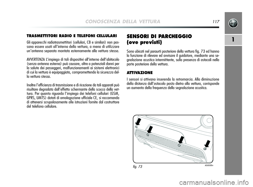 Alfa Romeo MiTo 2009 Libretto Uso Manutenzione (in Italian) CONOSCENZA DELLA VETTURA117
1
TRASMETTITORI RADIO E TELEFONI CELLULARI
Gli apparecchi radiotrasmettitori (cellulari, CB e similari) non pos-
sono essere usati all’interno della vettura, a meno di ut Alfa Romeo MiTo 2009 Libretto Uso Manutenzione (in Italian) CONOSCENZA DELLA VETTURA117
1
TRASMETTITORI RADIO E TELEFONI CELLULARI
Gli apparecchi radiotrasmettitori (cellulari, CB e similari) non pos-
sono essere usati all’interno della vettura, a meno di ut