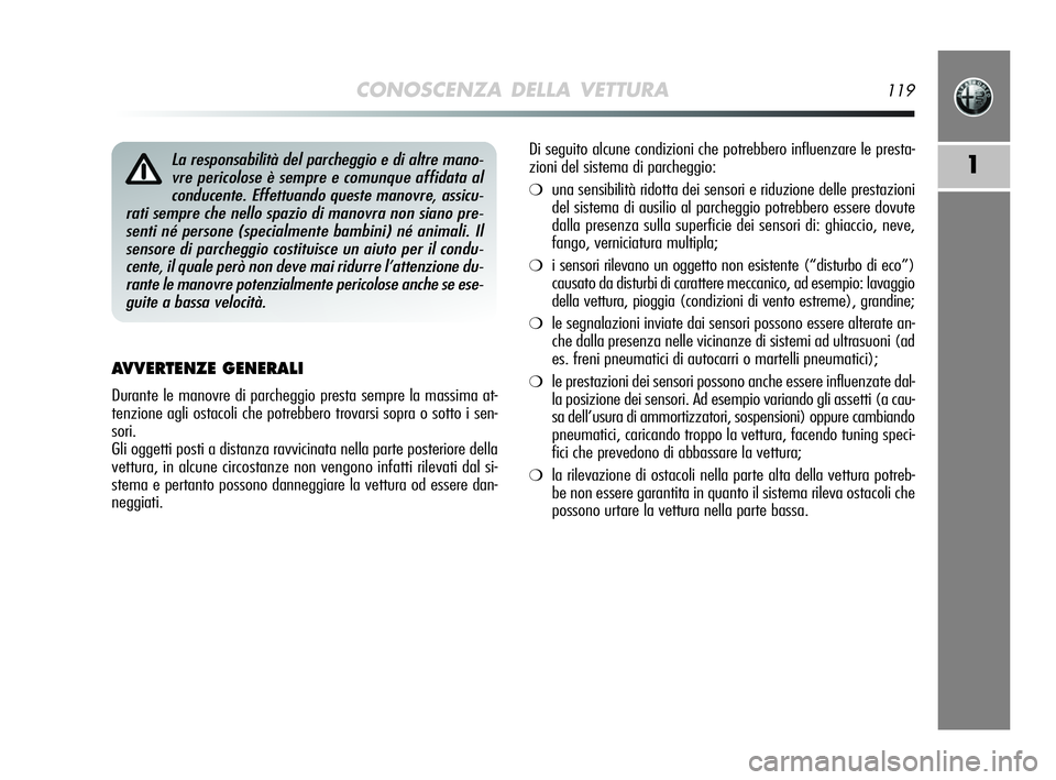 Alfa Romeo MiTo 2009 Libretto Uso Manutenzione (in Italian) CONOSCENZA DELLA VETTURA119
1
AVVERTENZE GENERALI
Durante le manovre di parcheggio presta sempre la massima at-
tenzione agli ostacoli che potrebbero trovarsi sopra o sotto i sen-
sori.
Gli oggetti po Alfa Romeo MiTo 2009 Libretto Uso Manutenzione (in Italian) CONOSCENZA DELLA VETTURA119
1
AVVERTENZE GENERALI
Durante le manovre di parcheggio presta sempre la massima at-
tenzione agli ostacoli che potrebbero trovarsi sopra o sotto i sen-
sori.
Gli oggetti po