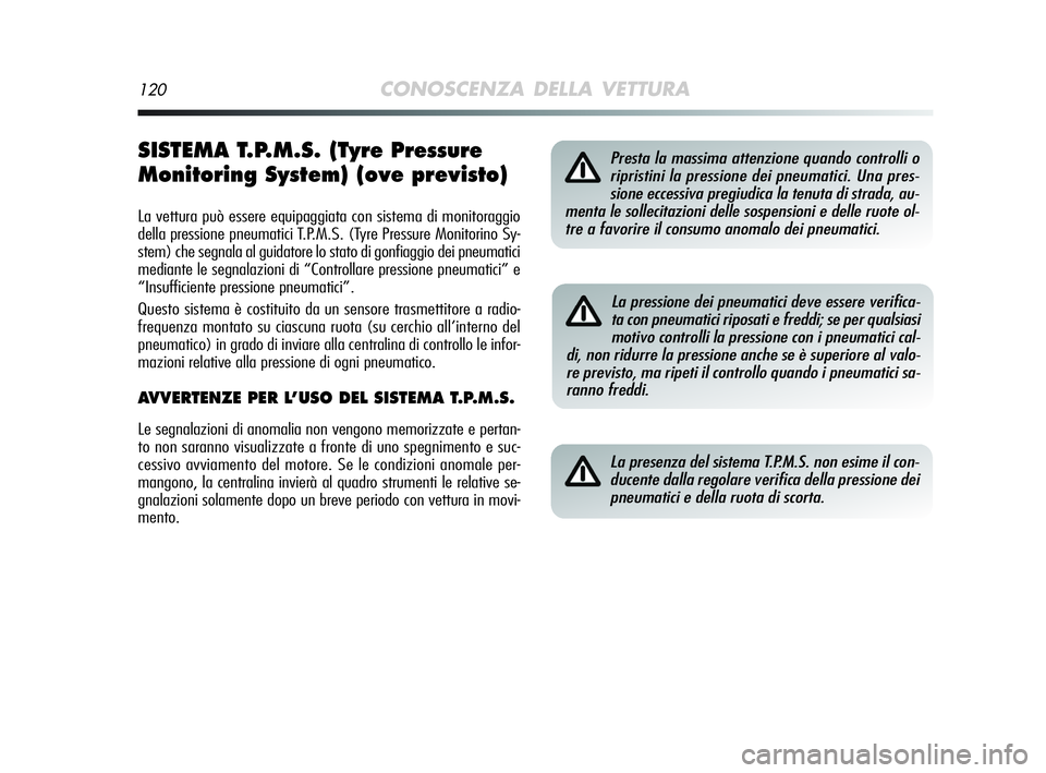 Alfa Romeo MiTo 2009 Libretto Uso Manutenzione (in Italian) 120CONOSCENZA DELLA VETTURA
SISTEMA T.P.M.S. (Tyre Pressure
Monitoring System) (ove previsto)
La vettura può essere equipaggiata con sistema di monitoraggio
della pressione pneumatici T.P.M.S. (Tyre Alfa Romeo MiTo 2009 Libretto Uso Manutenzione (in Italian) 120CONOSCENZA DELLA VETTURA
SISTEMA T.P.M.S. (Tyre Pressure
Monitoring System) (ove previsto)
La vettura può essere equipaggiata con sistema di monitoraggio
della pressione pneumatici T.P.M.S. (Tyre