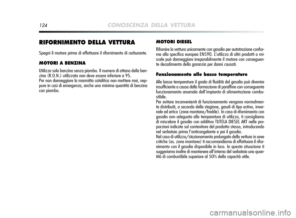 Alfa Romeo MiTo 2009  Libretto Uso Manutenzione (in Italian) 124CONOSCENZA DELLA VETTURA
RIFORNIMENTO DELLA VETTURA
Spegni il motore prima di effettuare il rifornimento di carburante.
MOTORI A BENZINA
Utilizza solo benzina senza piombo. Il numero di ottano dell