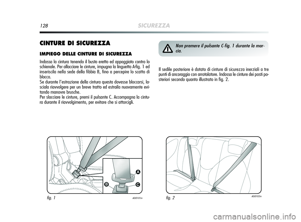 Alfa Romeo MiTo 2009 Libretto Uso Manutenzione (in Italian) 128SICUREZZA
CINTURE DI SICUREZZA
IMPIEGO DELLE CINTURE DI SICUREZZA
Indossa la cintura tenendo il busto eretto ed appoggiato contro lo
schienale. Per allacciare le cinture, impugna la linguetta A-fig Alfa Romeo MiTo 2009 Libretto Uso Manutenzione (in Italian) 128SICUREZZA
CINTURE DI SICUREZZA
IMPIEGO DELLE CINTURE DI SICUREZZA
Indossa la cintura tenendo il busto eretto ed appoggiato contro lo
schienale. Per allacciare le cinture, impugna la linguetta A-fig