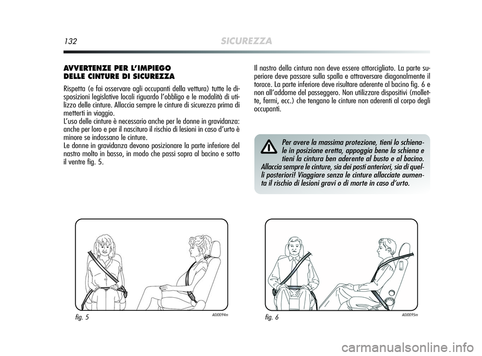 Alfa Romeo MiTo 2009 Libretto Uso Manutenzione (in Italian) 132SICUREZZA
Il nastro della cintura non deve essere attorcigliato. La parte su-
periore deve passare sulla spalla e attraversare diagonalmente il
torace. La parte inferiore deve risultare aderente al Alfa Romeo MiTo 2009 Libretto Uso Manutenzione (in Italian) 132SICUREZZA
Il nastro della cintura non deve essere attorcigliato. La parte su-
periore deve passare sulla spalla e attraversare diagonalmente il
torace. La parte inferiore deve risultare aderente al
