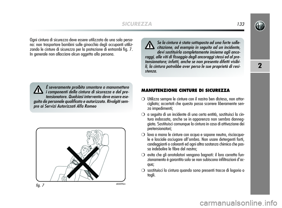 Alfa Romeo MiTo 2009 Libretto Uso Manutenzione (in Italian) SICUREZZA133
2
Ogni cintura di sicurezza deve essere utilizzata da una sola perso-
na: non trasportare bambini sulle ginocchia degli occupanti utiliz-
zando le cinture di sicurezza per la protezione d Alfa Romeo MiTo 2009 Libretto Uso Manutenzione (in Italian) SICUREZZA133
2
Ogni cintura di sicurezza deve essere utilizzata da una sola perso-
na: non trasportare bambini sulle ginocchia degli occupanti utiliz-
zando le cinture di sicurezza per la protezione d