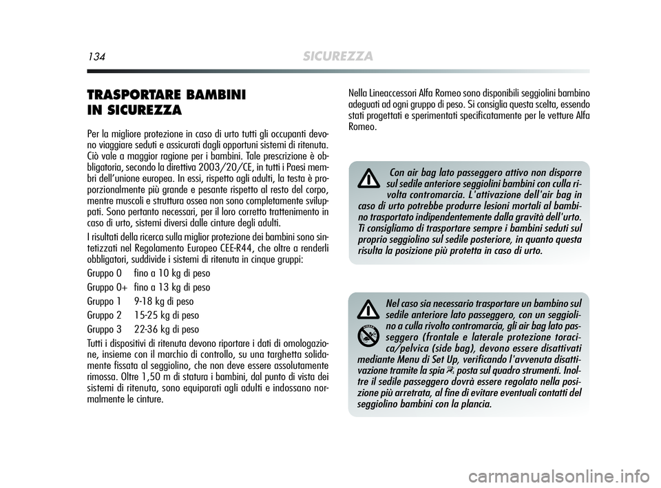 Alfa Romeo MiTo 2009 Libretto Uso Manutenzione (in Italian) 134SICUREZZA
TRASPORTARE BAMBINI
IN SICUREZZA
Per la migliore protezione in caso di urto tutti gli occupanti devo-
no viaggiare seduti e assicurati dagli opportuni sistemi di ritenuta.
Ciò vale a ma Alfa Romeo MiTo 2009 Libretto Uso Manutenzione (in Italian) 134SICUREZZA
TRASPORTARE BAMBINI
IN SICUREZZA
Per la migliore protezione in caso di urto tutti gli occupanti devo-
no viaggiare seduti e assicurati dagli opportuni sistemi di ritenuta.
Ciò vale a ma