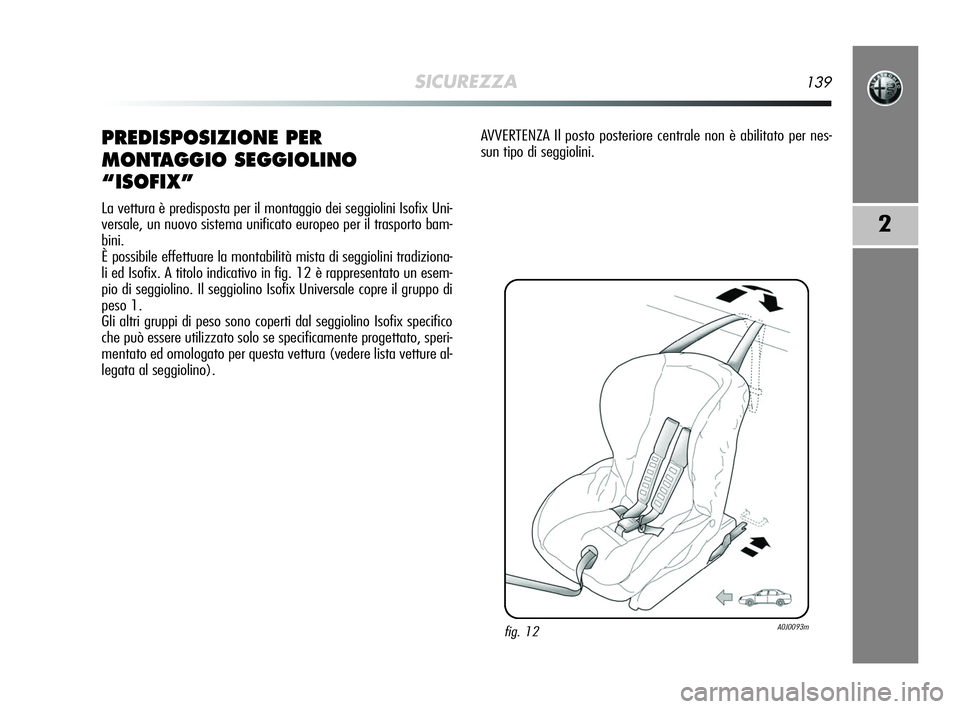 Alfa Romeo MiTo 2009 Libretto Uso Manutenzione (in Italian) SICUREZZA139
2
PREDISPOSIZIONE PER
MONTAGGIO SEGGIOLINO
“ISOFIX”
La vettura è predisposta per il montaggio dei seggiolini Isofix Uni-
versale, un nuovo sistema unificato europeo per il trasporto Alfa Romeo MiTo 2009 Libretto Uso Manutenzione (in Italian) SICUREZZA139
2
PREDISPOSIZIONE PER
MONTAGGIO SEGGIOLINO
“ISOFIX”
La vettura è predisposta per il montaggio dei seggiolini Isofix Uni-
versale, un nuovo sistema unificato europeo per il trasporto