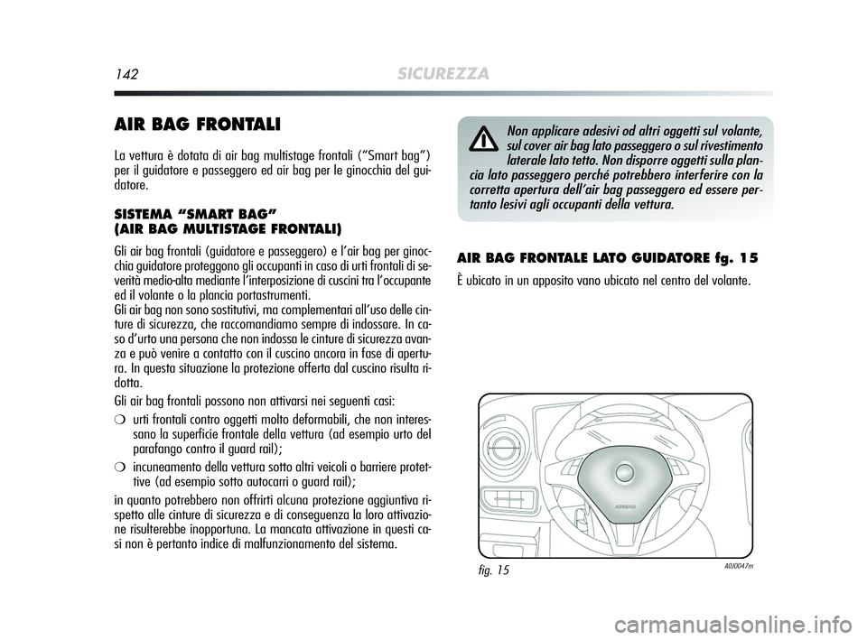 Alfa Romeo MiTo 2009 Libretto Uso Manutenzione (in Italian) 142SICUREZZA
AIR BAG FRONTALI
La vettura è dotata di air bag multistage frontali (“Smart bag”)
per il guidatore e passeggero ed air bag per le ginocchia del gui-
datore.
SISTEMA “SMART BAG”
( Alfa Romeo MiTo 2009 Libretto Uso Manutenzione (in Italian) 142SICUREZZA
AIR BAG FRONTALI
La vettura è dotata di air bag multistage frontali (“Smart bag”)
per il guidatore e passeggero ed air bag per le ginocchia del gui-
datore.
SISTEMA “SMART BAG”
(