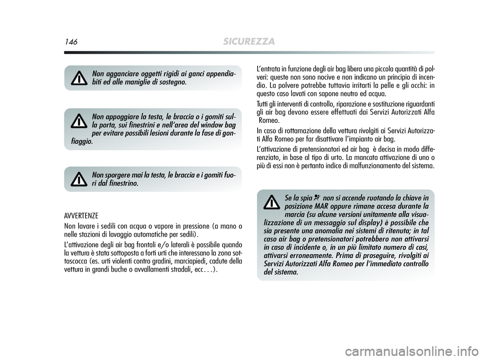 Alfa Romeo MiTo 2009 Libretto Uso Manutenzione (in Italian) 146SICUREZZA
L’entrata in funzione degli air bag libera una piccola quantità di pol-
veri: queste non sono nocive e non indicano un principio di incen-
dio. La polvere potrebbe tuttavia irritarti l Alfa Romeo MiTo 2009 Libretto Uso Manutenzione (in Italian) 146SICUREZZA
L’entrata in funzione degli air bag libera una piccola quantità di pol-
veri: queste non sono nocive e non indicano un principio di incen-
dio. La polvere potrebbe tuttavia irritarti l