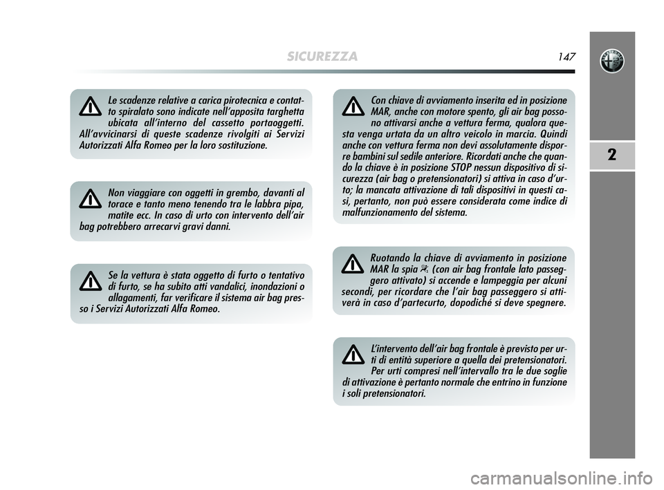 Alfa Romeo MiTo 2009 Libretto Uso Manutenzione (in Italian) SICUREZZA147
2
Le scadenze relative a carica pirotecnica e contat-
to spiralato sono indicate nell’apposita targhetta
ubicata all’interno del cassetto portaoggetti.
All’avvicinarsi di queste sc Alfa Romeo MiTo 2009 Libretto Uso Manutenzione (in Italian) SICUREZZA147
2
Le scadenze relative a carica pirotecnica e contat-
to spiralato sono indicate nell’apposita targhetta
ubicata all’interno del cassetto portaoggetti.
All’avvicinarsi di queste sc
