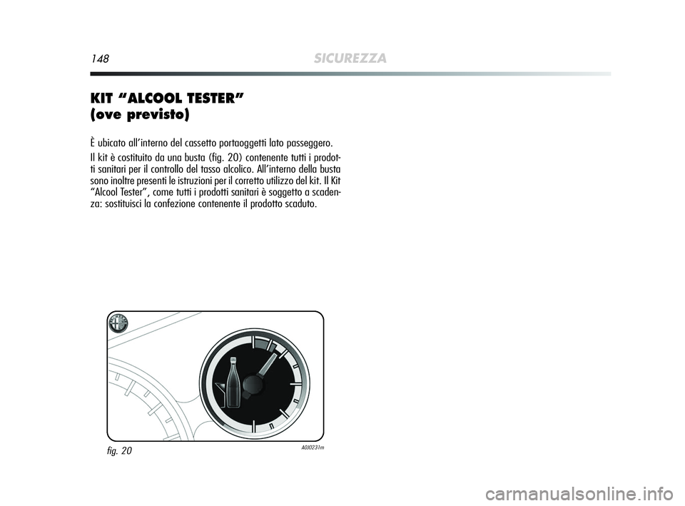 Alfa Romeo MiTo 2009 Libretto Uso Manutenzione (in Italian) 148SICUREZZA
KIT “ALCOOL TESTER”
(ove previsto)
È ubicato all’interno del cassetto portaoggetti lato passeggero.
Il kit è costituito da una busta (fig. 20) contenente tutti i prodot-
ti sanit Alfa Romeo MiTo 2009 Libretto Uso Manutenzione (in Italian) 148SICUREZZA
KIT “ALCOOL TESTER”
(ove previsto)
È ubicato all’interno del cassetto portaoggetti lato passeggero.
Il kit è costituito da una busta (fig. 20) contenente tutti i prodot-
ti sanit