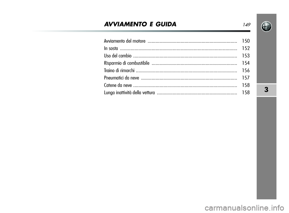 Alfa Romeo MiTo 2009 Libretto Uso Manutenzione (in Italian) AVVIAMENTO E GUIDA149
3
Avviamento del motore.................................................................... 150
In sosta ......................................................................... Alfa Romeo MiTo 2009 Libretto Uso Manutenzione (in Italian) AVVIAMENTO E GUIDA149
3
Avviamento del motore.................................................................... 150
In sosta .........................................................................