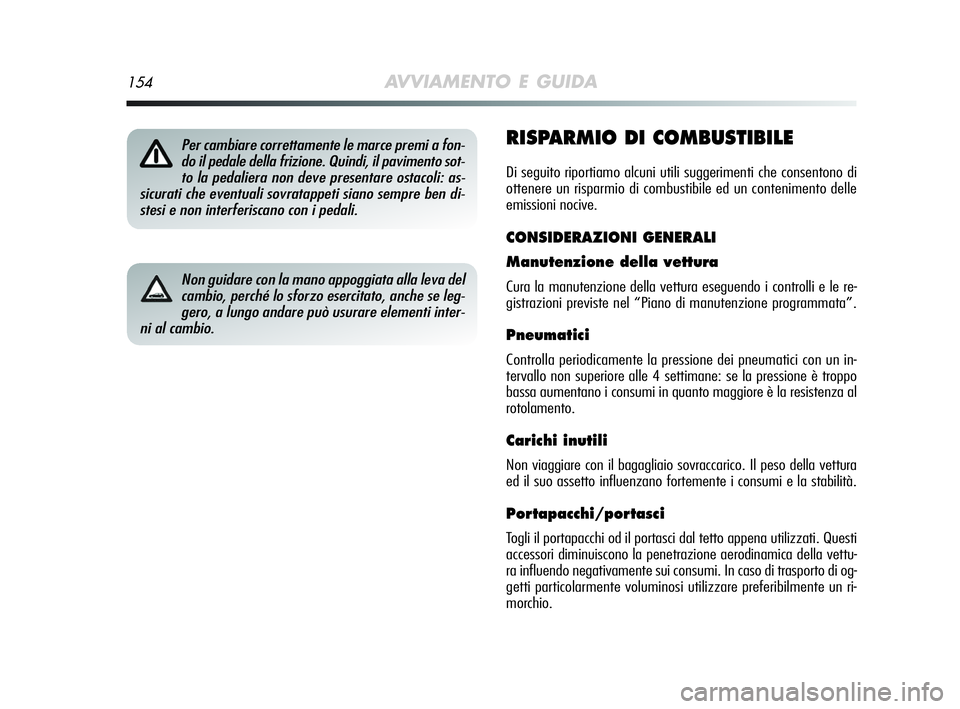 Alfa Romeo MiTo 2009 Libretto Uso Manutenzione (in Italian) 154AVVIAMENTO E GUIDA
RISPARMIO DI COMBUSTIBILE
Di seguito riportiamo alcuni utili suggerimenti che consentono di
ottenere un risparmio di combustibile ed un contenimento delle
emissioni nocive.
CONSI Alfa Romeo MiTo 2009 Libretto Uso Manutenzione (in Italian) 154AVVIAMENTO E GUIDA
RISPARMIO DI COMBUSTIBILE
Di seguito riportiamo alcuni utili suggerimenti che consentono di
ottenere un risparmio di combustibile ed un contenimento delle
emissioni nocive.
CONSI