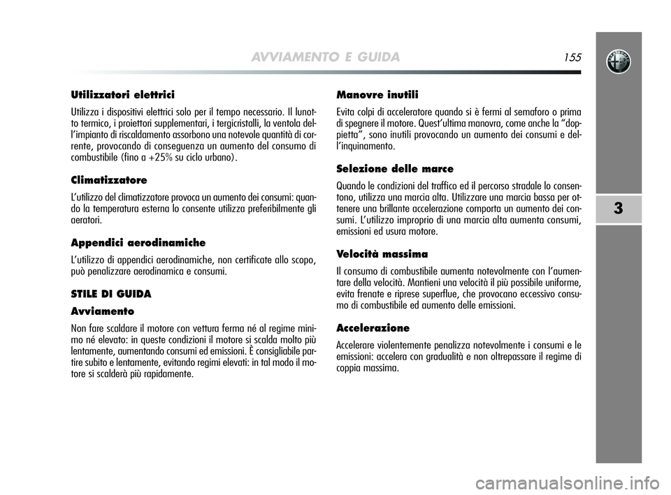 Alfa Romeo MiTo 2009 Libretto Uso Manutenzione (in Italian) AVVIAMENTO E GUIDA155
3
Utilizzatori elettrici
Utilizza i dispositivi elettrici solo per il tempo necessario. Il lunot-
to termico, i proiettori supplementari, i tergicristalli, la ventola del-
l’im Alfa Romeo MiTo 2009 Libretto Uso Manutenzione (in Italian) AVVIAMENTO E GUIDA155
3
Utilizzatori elettrici
Utilizza i dispositivi elettrici solo per il tempo necessario. Il lunot-
to termico, i proiettori supplementari, i tergicristalli, la ventola del-
l’im