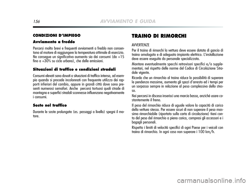 Alfa Romeo MiTo 2009 Libretto Uso Manutenzione (in Italian) 156AVVIAMENTO E GUIDA
CONDIZIONI D’IMPIEGO
Avviamento a freddo
Percorsi molto brevi e frequenti avviamenti a freddo non consen-
tono al motore di raggiungere la temperatura ottimale di esercizio.
Ne Alfa Romeo MiTo 2009 Libretto Uso Manutenzione (in Italian) 156AVVIAMENTO E GUIDA
CONDIZIONI D’IMPIEGO
Avviamento a freddo
Percorsi molto brevi e frequenti avviamenti a freddo non consen-
tono al motore di raggiungere la temperatura ottimale di esercizio.
Ne