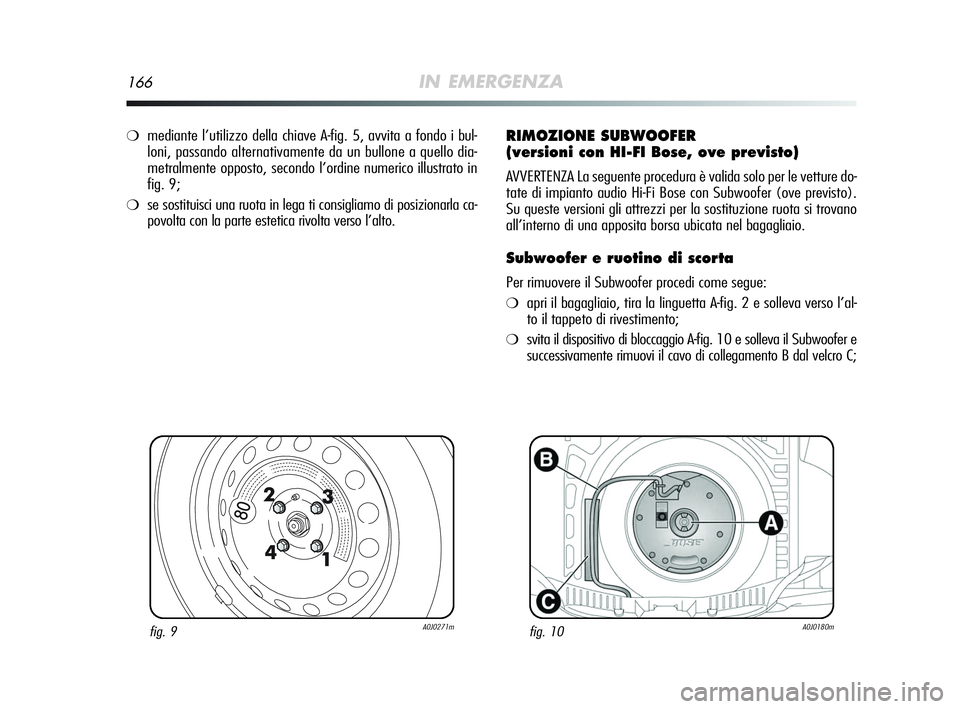 Alfa Romeo MiTo 2009 Libretto Uso Manutenzione (in Italian) 166IN EMERGENZA
fig. 9A0J0271mfig. 10A0J0180m
❍mediante l’utilizzo della chiave A-fig. 5, avvita a fondo i bul-
loni, passando alternativamente da un bullone a quello dia-
metralmente opposto, sec Alfa Romeo MiTo 2009 Libretto Uso Manutenzione (in Italian) 166IN EMERGENZA
fig. 9A0J0271mfig. 10A0J0180m
❍mediante l’utilizzo della chiave A-fig. 5, avvita a fondo i bul-
loni, passando alternativamente da un bullone a quello dia-
metralmente opposto, sec