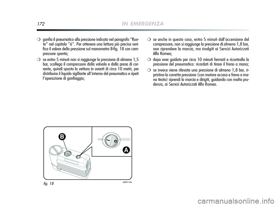 Alfa Romeo MiTo 2009 Libretto Uso Manutenzione (in Italian) 172IN EMERGENZA
❍gonfia il pneumatico alla pressione indicata nel paragrafo “Ruo-
te” nel capitolo “6”. Per ottenere una lettura più precisa veri-
fica il valore della pressione sul manomet Alfa Romeo MiTo 2009 Libretto Uso Manutenzione (in Italian) 172IN EMERGENZA
❍gonfia il pneumatico alla pressione indicata nel paragrafo “Ruo-
te” nel capitolo “6”. Per ottenere una lettura più precisa veri-
fica il valore della pressione sul manomet