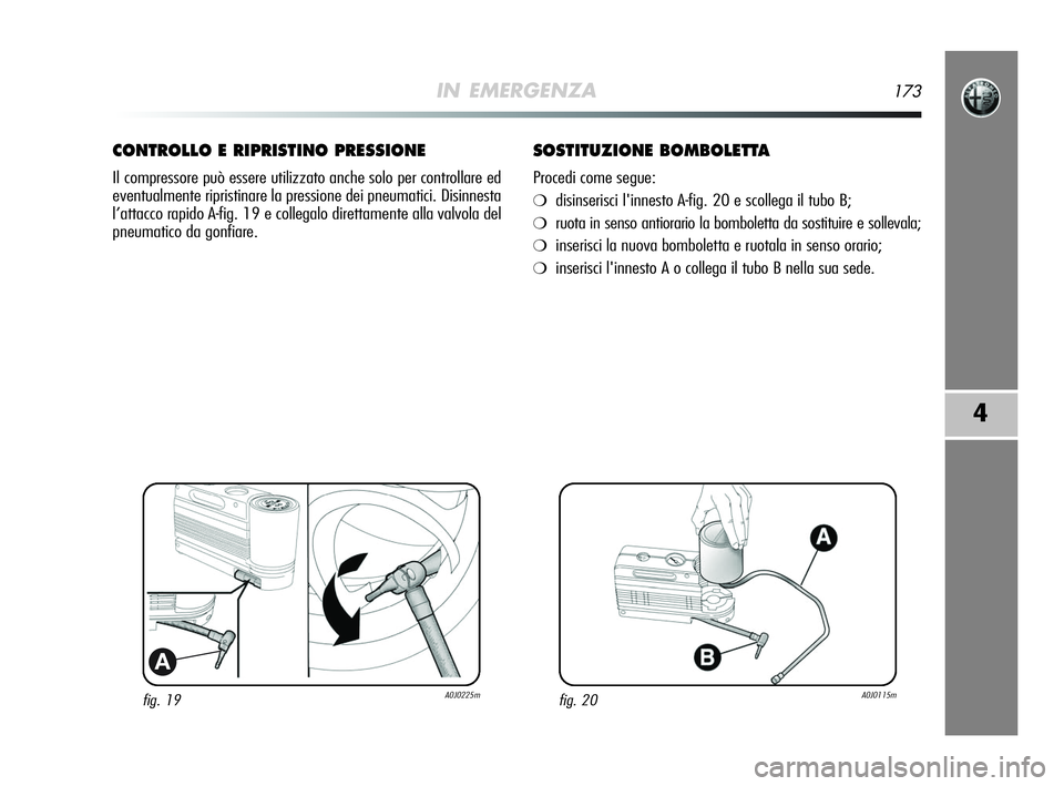 Alfa Romeo MiTo 2009 Libretto Uso Manutenzione (in Italian) IN EMERGENZA173
4
fig. 19A0J0225m
A
CONTROLLO E RIPRISTINO PRESSIONE
Il compressore può essere utilizzato anche solo per controllare ed
eventualmente ripristinare la pressione dei pneumatici. Disinne Alfa Romeo MiTo 2009 Libretto Uso Manutenzione (in Italian) IN EMERGENZA173
4
fig. 19A0J0225m
A
CONTROLLO E RIPRISTINO PRESSIONE
Il compressore può essere utilizzato anche solo per controllare ed
eventualmente ripristinare la pressione dei pneumatici. Disinne