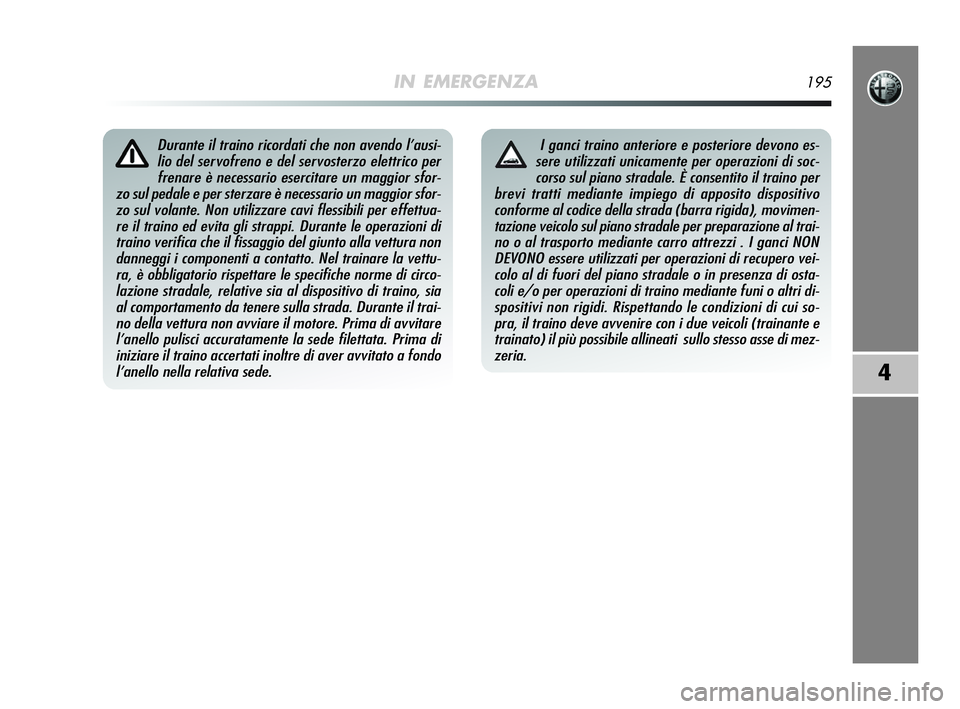 Alfa Romeo MiTo 2009 Libretto Uso Manutenzione (in Italian) IN EMERGENZA195
4
Durante il traino ricordati che non avendo l’ausi-
lio del servofreno e del servosterzo elettrico per
frenare è necessario esercitare un maggior sfor-
zo sul pedale e per sterzare Alfa Romeo MiTo 2009 Libretto Uso Manutenzione (in Italian) IN EMERGENZA195
4
Durante il traino ricordati che non avendo l’ausi-
lio del servofreno e del servosterzo elettrico per
frenare è necessario esercitare un maggior sfor-
zo sul pedale e per sterzare
