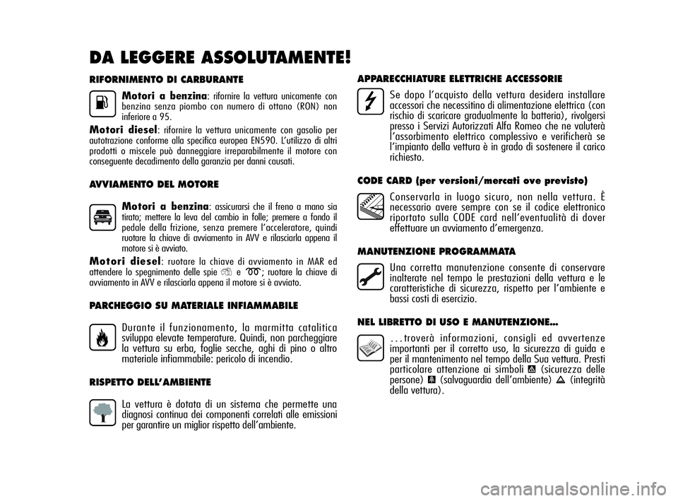 Alfa Romeo MiTo 2009 Libretto Uso Manutenzione (in Italian) RIFORNIMENTO DI CARBURANTE
Motori a benzina: rifornire la vettura unicamente con
benzina senza piombo con numero di ottano (RON) non
inferiore a 95.
Motori diesel: rifornire la vettura unicamente con Alfa Romeo MiTo 2009 Libretto Uso Manutenzione (in Italian) RIFORNIMENTO DI CARBURANTE
Motori a benzina: rifornire la vettura unicamente con
benzina senza piombo con numero di ottano (RON) non
inferiore a 95.
Motori diesel: rifornire la vettura unicamente con