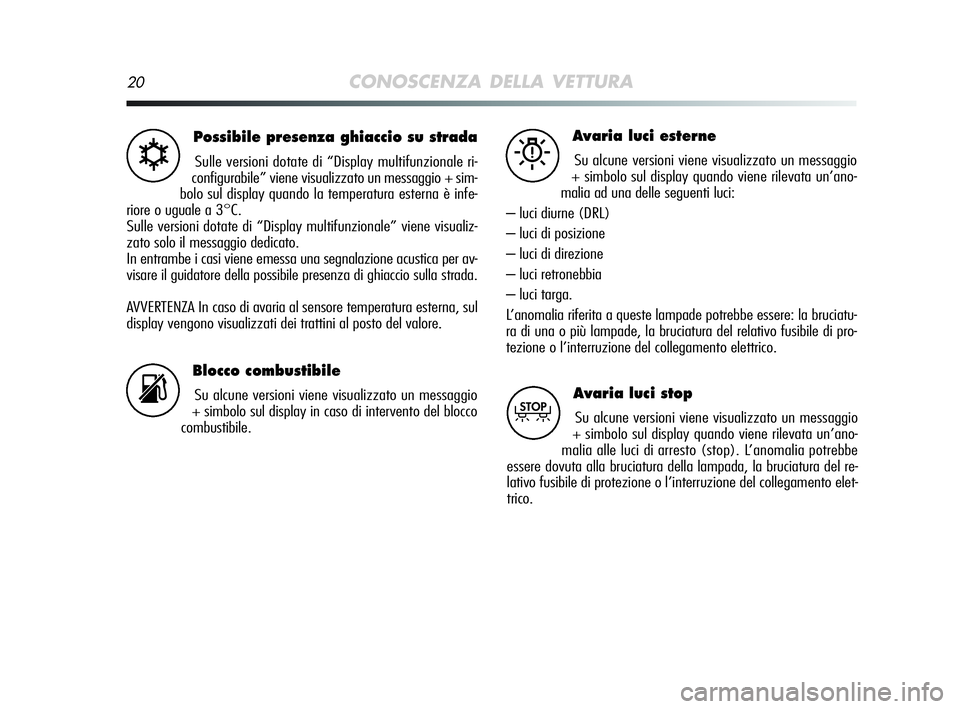 Alfa Romeo MiTo 2009 Libretto Uso Manutenzione (in Italian) 20CONOSCENZA DELLA VETTURA
Possibile presenza ghiaccio su strada
Sulle versioni dotate di “Display multifunzionale ri-
configurabile” viene visualizzato un messaggio + sim-
bolo sul display quando Alfa Romeo MiTo 2009 Libretto Uso Manutenzione (in Italian) 20CONOSCENZA DELLA VETTURA
Possibile presenza ghiaccio su strada
Sulle versioni dotate di “Display multifunzionale ri-
configurabile” viene visualizzato un messaggio + sim-
bolo sul display quando