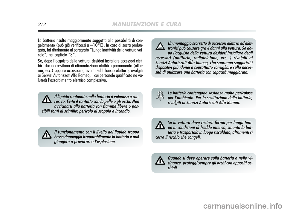 Alfa Romeo MiTo 2009 Libretto Uso Manutenzione (in Italian) 212MANUTENZIONE E CURA
La batteria risulta maggiormente soggetta alla possibilità di con-
gelamento (può già verificarsi a –10°C). In caso di sosta prolun-
gata, fai riferimento al paragrafo “ Alfa Romeo MiTo 2009 Libretto Uso Manutenzione (in Italian) 212MANUTENZIONE E CURA
La batteria risulta maggiormente soggetta alla possibilità di con-
gelamento (può già verificarsi a –10°C). In caso di sosta prolun-
gata, fai riferimento al paragrafo “