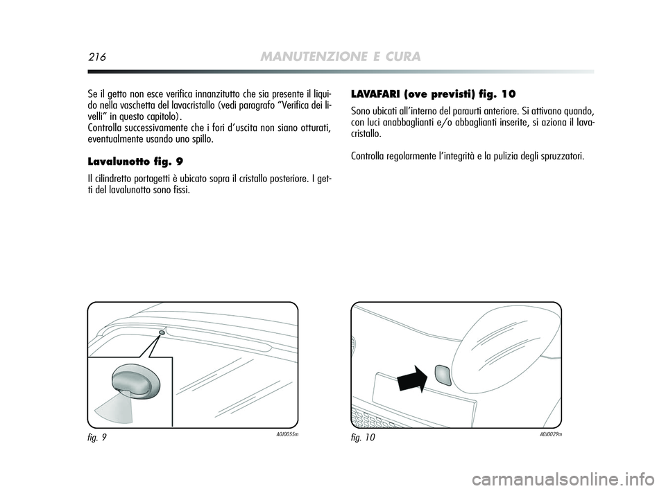 Alfa Romeo MiTo 2009 Libretto Uso Manutenzione (in Italian) 216MANUTENZIONE E CURA
Se il getto non esce verifica innanzitutto che sia presente il liqui-
do nella vaschetta del lavacristallo (vedi paragrafo “Verifica dei li-
velli” in questo capitolo).
Cont Alfa Romeo MiTo 2009 Libretto Uso Manutenzione (in Italian) 216MANUTENZIONE E CURA
Se il getto non esce verifica innanzitutto che sia presente il liqui-
do nella vaschetta del lavacristallo (vedi paragrafo “Verifica dei li-
velli” in questo capitolo).
Cont