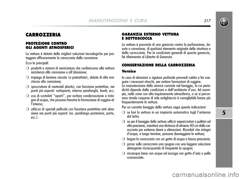 Alfa Romeo MiTo 2009 Libretto Uso Manutenzione (in Italian) MANUTENZIONE E CURA217
5
CARROZZERIA
PROTEZIONE CONTRO
GLI AGENTI ATMOSFERICI
La vettura è dotata delle migliori soluzioni tecnologiche per pro-
teggere efficacemente la carrozzeria dalla corrosione Alfa Romeo MiTo 2009 Libretto Uso Manutenzione (in Italian) MANUTENZIONE E CURA217
5
CARROZZERIA
PROTEZIONE CONTRO
GLI AGENTI ATMOSFERICI
La vettura è dotata delle migliori soluzioni tecnologiche per pro-
teggere efficacemente la carrozzeria dalla corrosione