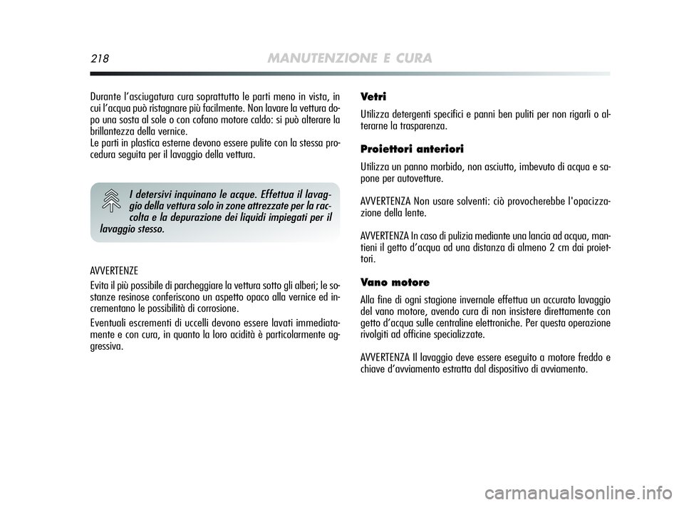 Alfa Romeo MiTo 2009 Libretto Uso Manutenzione (in Italian) 218MANUTENZIONE E CURA
AVVERTENZE
Evita il più possibile di parcheggiare la vettura sotto gli alberi; le so-
stanze resinose conferiscono un aspetto opaco alla vernice ed in-
crementano le possibilit Alfa Romeo MiTo 2009 Libretto Uso Manutenzione (in Italian) 218MANUTENZIONE E CURA
AVVERTENZE
Evita il più possibile di parcheggiare la vettura sotto gli alberi; le so-
stanze resinose conferiscono un aspetto opaco alla vernice ed in-
crementano le possibilit