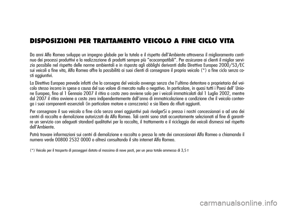 Alfa Romeo MiTo 2009  Libretto Uso Manutenzione (in Italian) DISPOSIZIONI PER TRATTAMENTO VEICOLO A FINE CICLO VITA
Da anni Alfa Romeo sviluppa un impegno globale per la tutela e il rispetto dell’Ambiente attraverso il miglioramento conti-
nuo dei processi pr