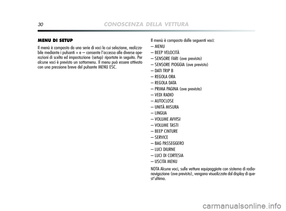 Alfa Romeo MiTo 2009  Libretto Uso Manutenzione (in Italian) 30CONOSCENZA DELLA VETTURA
MENU DI SETUP
Il menù è composto da una serie di voci la cui selezione, realizza-
bile mediante i pulsanti + e – consente l’accesso alle diverse ope-
razioni di scelta