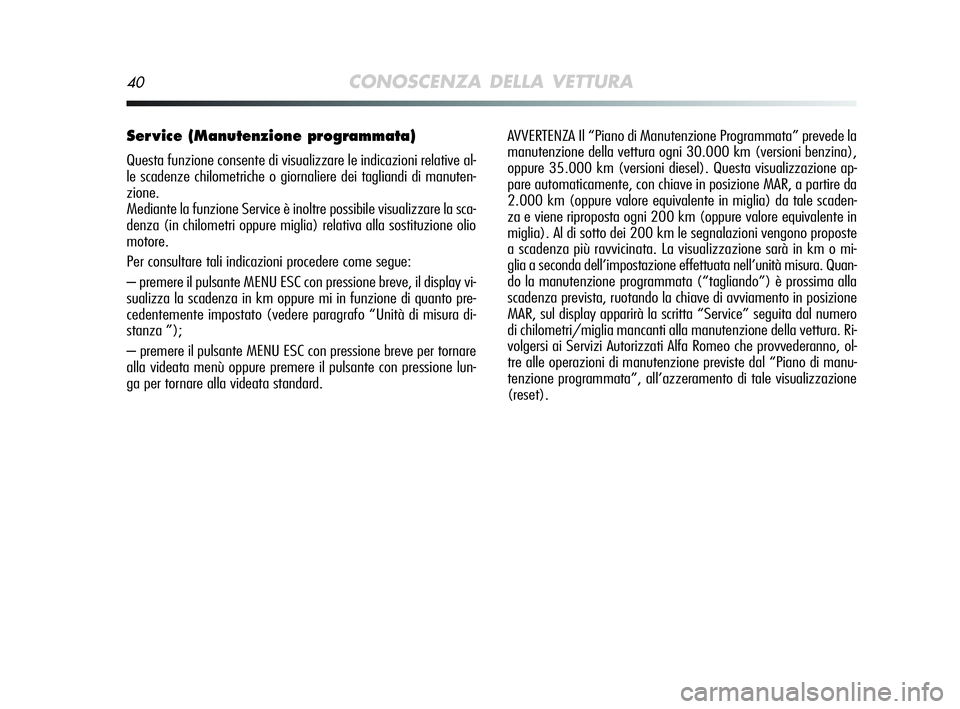 Alfa Romeo MiTo 2009 Libretto Uso Manutenzione (in Italian) 40CONOSCENZA DELLA VETTURA
Ser vice (Manutenzione programmata)
Questa funzione consente di visualizzare le indicazioni relative al-
le scadenze chilometriche o giornaliere dei tagliandi di manuten-
z Alfa Romeo MiTo 2009 Libretto Uso Manutenzione (in Italian) 40CONOSCENZA DELLA VETTURA
Ser vice (Manutenzione programmata)
Questa funzione consente di visualizzare le indicazioni relative al-
le scadenze chilometriche o giornaliere dei tagliandi di manuten-
z