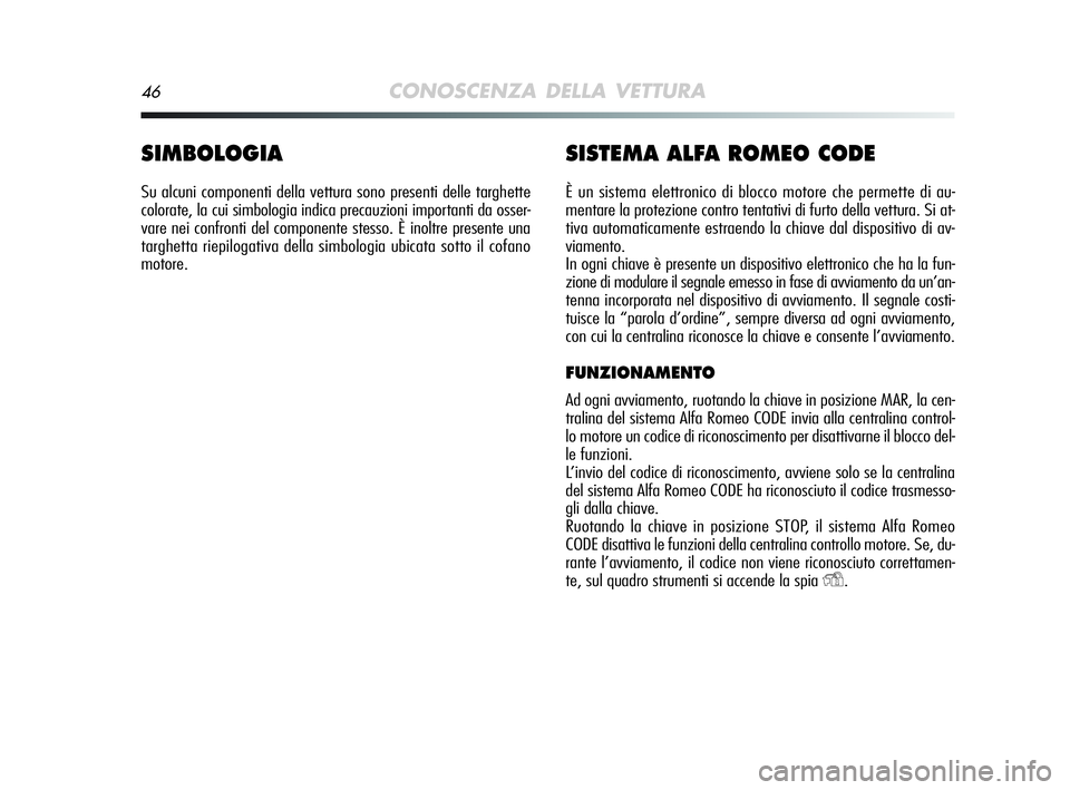 Alfa Romeo MiTo 2009 Libretto Uso Manutenzione (in Italian) 46CONOSCENZA DELLA VETTURA
SIMBOLOGIA
Su alcuni componenti della vettura sono presenti delle targhette
colorate, la cui simbologia indica precauzioni importanti da osser-
vare nei confronti del compon Alfa Romeo MiTo 2009 Libretto Uso Manutenzione (in Italian) 46CONOSCENZA DELLA VETTURA
SIMBOLOGIA
Su alcuni componenti della vettura sono presenti delle targhette
colorate, la cui simbologia indica precauzioni importanti da osser-
vare nei confronti del compon