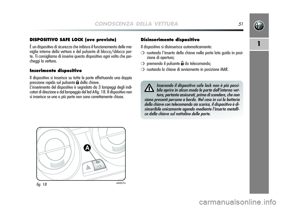 Alfa Romeo MiTo 2009  Libretto Uso Manutenzione (in Italian) CONOSCENZA DELLA VETTURA51
1
DISPOSITIVO SAFE LOCK (ove previsto)
È un dispositivo di sicurezza che inibisce il funzionamento delle ma-
niglie interne della vettura e del pulsante di blocco/sblocco p