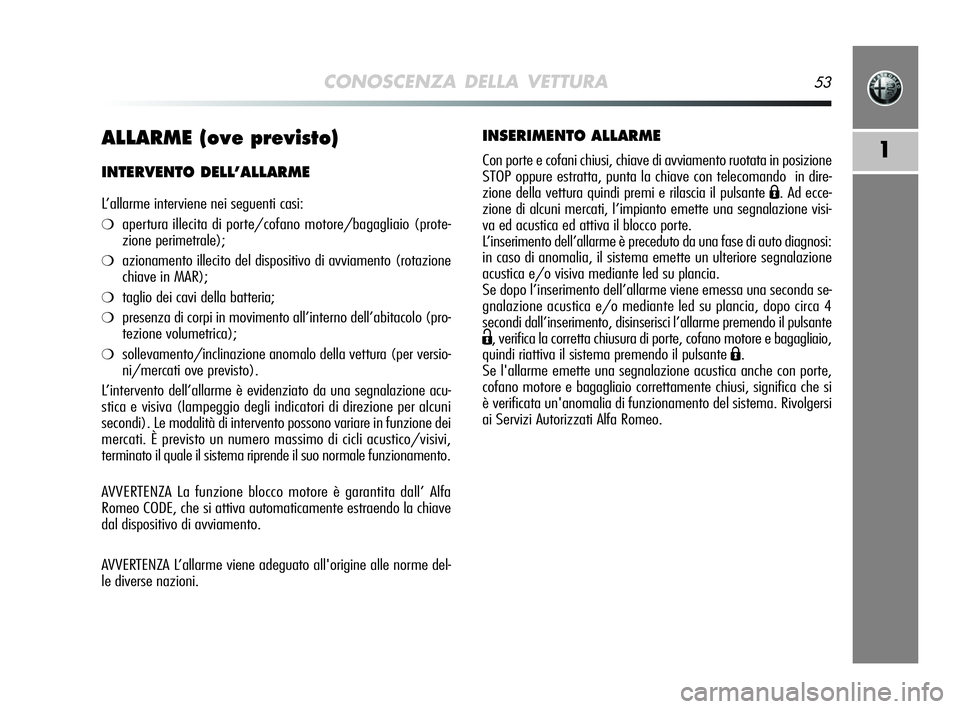 Alfa Romeo MiTo 2009 Libretto Uso Manutenzione (in Italian) CONOSCENZA DELLA VETTURA53
1ALLARME (ove previsto)
INTERVENTO DELL’ALLARME
L’allarme interviene nei seguenti casi:
❍apertura illecita di porte/cofano motore/bagagliaio (prote-
zione perimetrale) Alfa Romeo MiTo 2009 Libretto Uso Manutenzione (in Italian) CONOSCENZA DELLA VETTURA53
1ALLARME (ove previsto)
INTERVENTO DELL’ALLARME
L’allarme interviene nei seguenti casi:
❍apertura illecita di porte/cofano motore/bagagliaio (prote-
zione perimetrale)