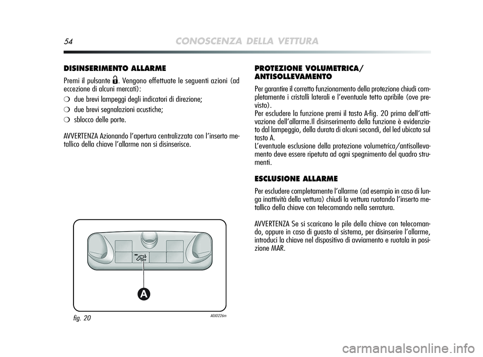 Alfa Romeo MiTo 2009 Libretto Uso Manutenzione (in Italian) 54CONOSCENZA DELLA VETTURA
DISINSERIMENTO ALLARME
Premi il pulsante Ë. Vengono effettuate le seguenti azioni (ad
eccezione di alcuni mercati):
❍due brevi lampeggi degli indicatori di direzione;
❍ Alfa Romeo MiTo 2009 Libretto Uso Manutenzione (in Italian) 54CONOSCENZA DELLA VETTURA
DISINSERIMENTO ALLARME
Premi il pulsante Ë. Vengono effettuate le seguenti azioni (ad
eccezione di alcuni mercati):
❍due brevi lampeggi degli indicatori di direzione;
❍