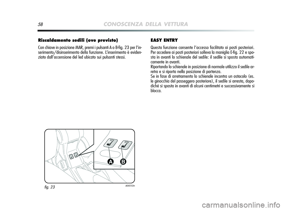 Alfa Romeo MiTo 2009 Libretto Uso Manutenzione (in Italian) 58CONOSCENZA DELLA VETTURA
Riscaldamento sedili (ove previsto)
Con chiave in posizione MAR, premi i pulsanti A o B-fig. 23 per l’in-
serimento/disinserimento della funzione. L’inserimento è evide Alfa Romeo MiTo 2009 Libretto Uso Manutenzione (in Italian) 58CONOSCENZA DELLA VETTURA
Riscaldamento sedili (ove previsto)
Con chiave in posizione MAR, premi i pulsanti A o B-fig. 23 per l’in-
serimento/disinserimento della funzione. L’inserimento è evide