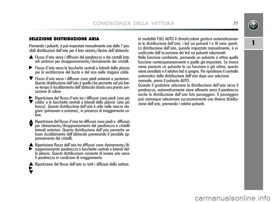 Alfa Romeo MiTo 2009  Libretto Uso Manutenzione (in Italian) CONOSCENZA DELLA VETTURA71
1
In modalità FULL AUTO il climatizzatore gestisce automaticamen-
te la distribuzione dell’aria; i led sui pulsanti I e M sono spenti.
La distribuzione dell’aria, quand