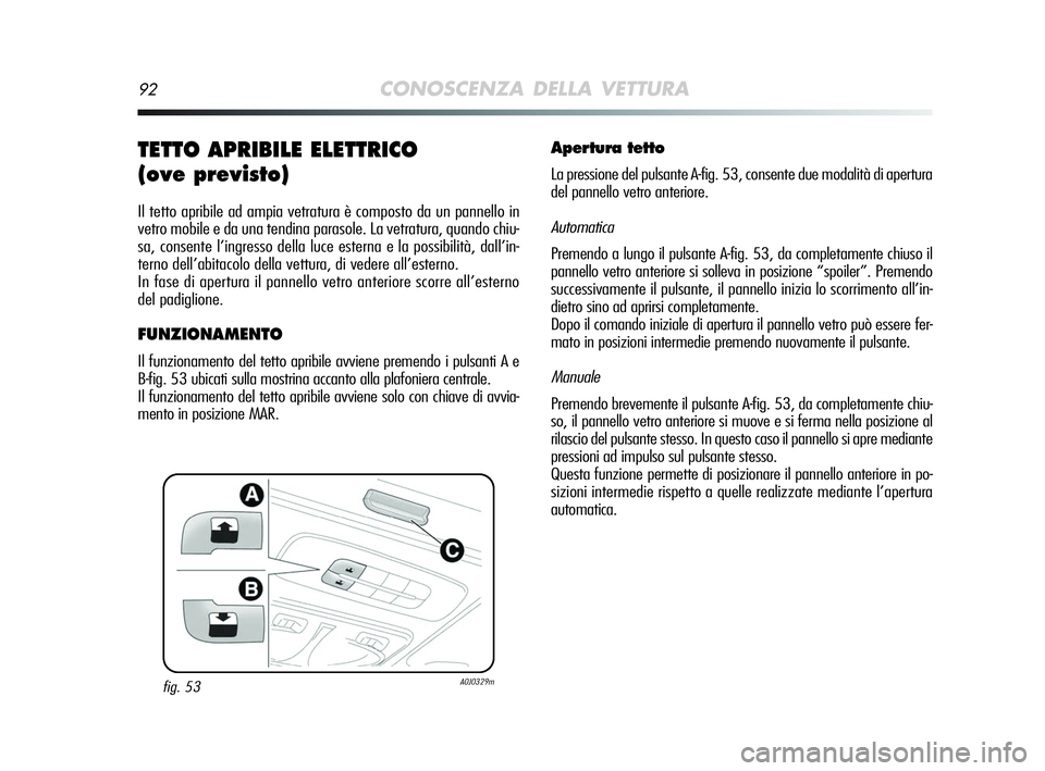 Alfa Romeo MiTo 2009 Libretto Uso Manutenzione (in Italian) 92CONOSCENZA DELLA VETTURA
TETTO APRIBILE ELETTRICO
(ove previsto)
Il tetto apribile ad ampia vetratura è composto da un pannello in
vetro mobile e da una tendina parasole. La vetratura, quando chiu Alfa Romeo MiTo 2009 Libretto Uso Manutenzione (in Italian) 92CONOSCENZA DELLA VETTURA
TETTO APRIBILE ELETTRICO
(ove previsto)
Il tetto apribile ad ampia vetratura è composto da un pannello in
vetro mobile e da una tendina parasole. La vetratura, quando chiu
