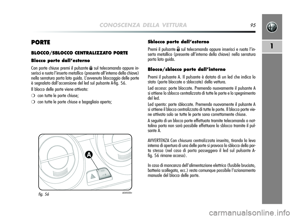Alfa Romeo MiTo 2009 Libretto Uso Manutenzione (in Italian) CONOSCENZA DELLA VETTURA95
1PORTE
BLOCCO/SBLOCCO CENTRALIZZATO PORTE
Blocco porte dall’esterno
Con porte chiuse premi il pulsante Ásul telecomando oppure in-
serisci e ruota l’inserto metallico ( Alfa Romeo MiTo 2009 Libretto Uso Manutenzione (in Italian) CONOSCENZA DELLA VETTURA95
1PORTE
BLOCCO/SBLOCCO CENTRALIZZATO PORTE
Blocco porte dall’esterno
Con porte chiuse premi il pulsante Ásul telecomando oppure in-
serisci e ruota l’inserto metallico (