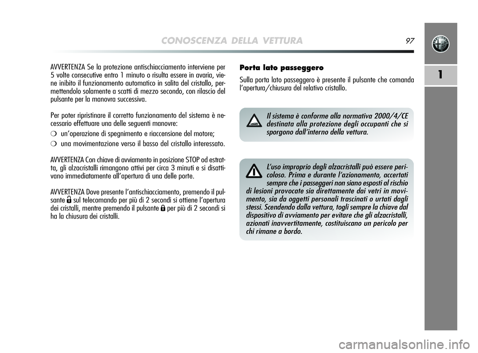 Alfa Romeo MiTo 2009 Libretto Uso Manutenzione (in Italian) CONOSCENZA DELLA VETTURA97
1
AVVERTENZA Se la protezione antischiacciamento interviene per
5 volte consecutive entro 1 minuto o risulta essere in avaria, vie-
ne inibito il funzionamento automatico in Alfa Romeo MiTo 2009 Libretto Uso Manutenzione (in Italian) CONOSCENZA DELLA VETTURA97
1
AVVERTENZA Se la protezione antischiacciamento interviene per
5 volte consecutive entro 1 minuto o risulta essere in avaria, vie-
ne inibito il funzionamento automatico in
