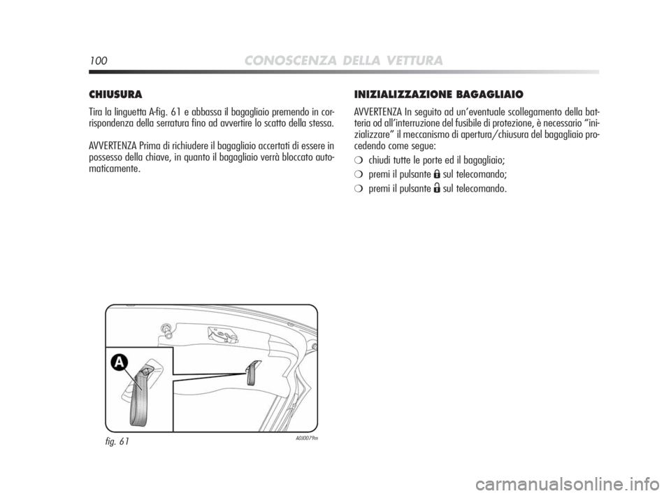 Alfa Romeo MiTo 2010 Libretto Uso Manutenzione (in Italian) 100CONOSCENZA DELLA VETTURA
INIZIALIZZAZIONE BAGAGLIAIO
AVVERTENZA In seguito ad un’eventuale scollegamento della bat-
teria od all’interruzione del fusibile di protezione, è necessario “ini-
z Alfa Romeo MiTo 2010 Libretto Uso Manutenzione (in Italian) 100CONOSCENZA DELLA VETTURA
INIZIALIZZAZIONE BAGAGLIAIO
AVVERTENZA In seguito ad un’eventuale scollegamento della bat-
teria od all’interruzione del fusibile di protezione, è necessario “ini-
z