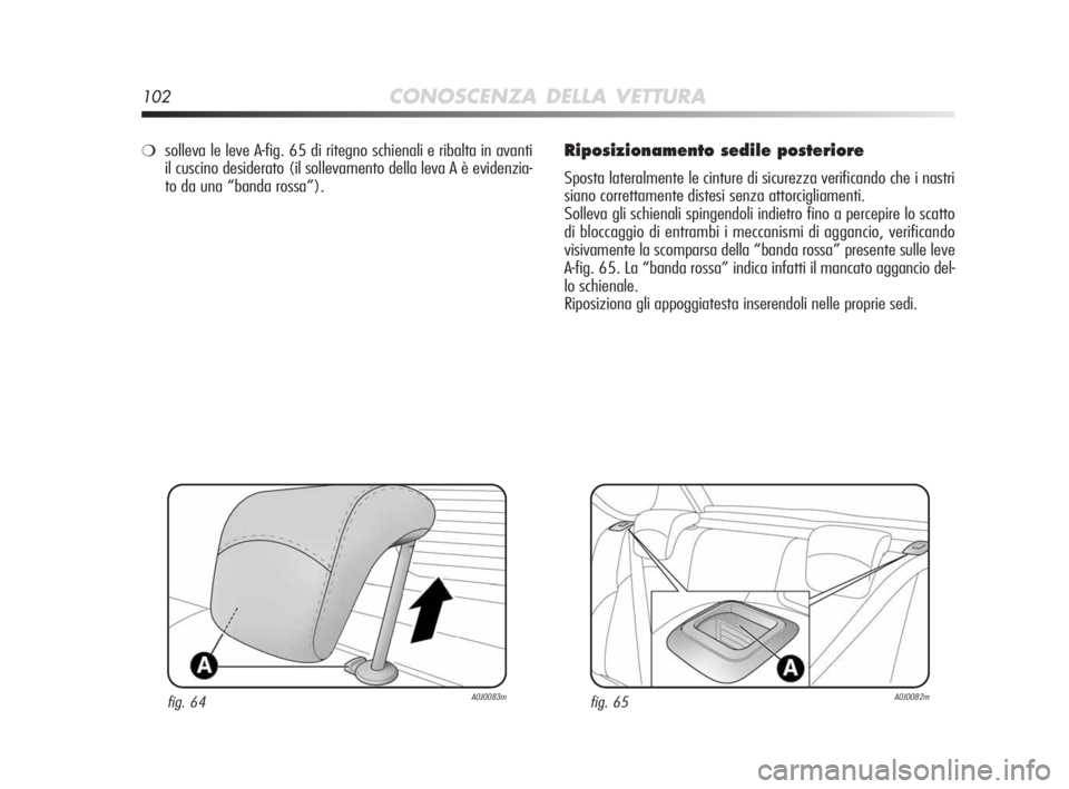 Alfa Romeo MiTo 2010 Libretto Uso Manutenzione (in Italian) 102CONOSCENZA DELLA VETTURA
Riposizionamento sedile posteriore
Sposta lateralmente le cinture di sicurezza verificando che i nastri
siano correttamente distesi senza attorcigliamenti.
Solleva gli schi Alfa Romeo MiTo 2010 Libretto Uso Manutenzione (in Italian) 102CONOSCENZA DELLA VETTURA
Riposizionamento sedile posteriore
Sposta lateralmente le cinture di sicurezza verificando che i nastri
siano correttamente distesi senza attorcigliamenti.
Solleva gli schi
