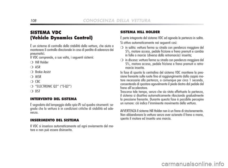Alfa Romeo MiTo 2010 Libretto Uso Manutenzione (in Italian) 108CONOSCENZA DELLA VETTURA
SISTEMA VDC
(Vehicle Dynamics Control)
È un sistema di controllo della stabilità della vettura, che aiuta a
mantenere il controllo direzionale in caso di perdita di ade Alfa Romeo MiTo 2010 Libretto Uso Manutenzione (in Italian) 108CONOSCENZA DELLA VETTURA
SISTEMA VDC
(Vehicle Dynamics Control)
È un sistema di controllo della stabilità della vettura, che aiuta a
mantenere il controllo direzionale in caso di perdita di ade